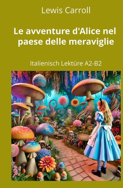 Le avventure dAlice nel paese delle meraviglie: Italienisch Lektüre A2 - B2