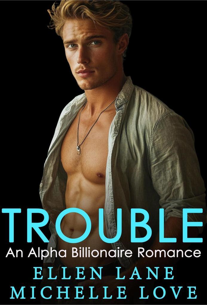 Trouble: An Alpha Billionaire Romance