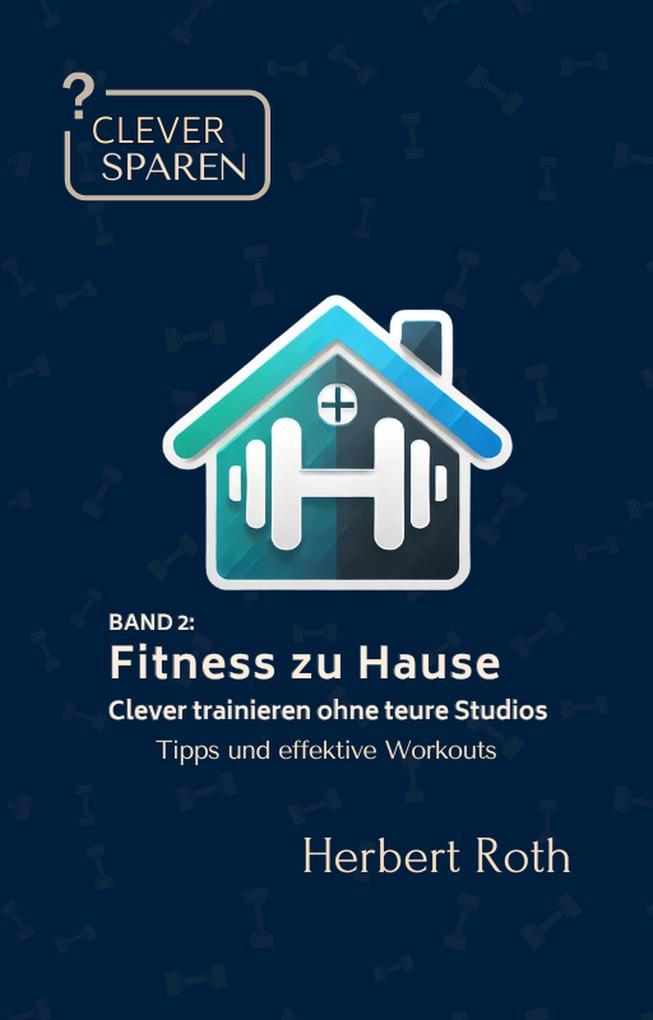 Fitness zu Hause Clever trainieren ohne teure Studios (Clever Sparen, #2)