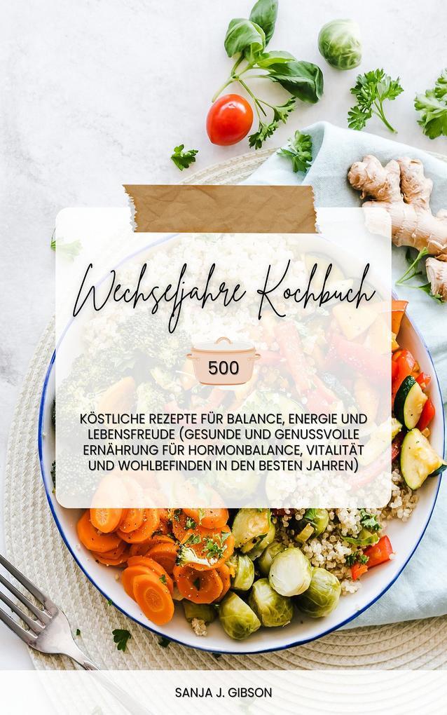 Wechseljahre Kochbuch: 500 köstliche Rezepte für Balance