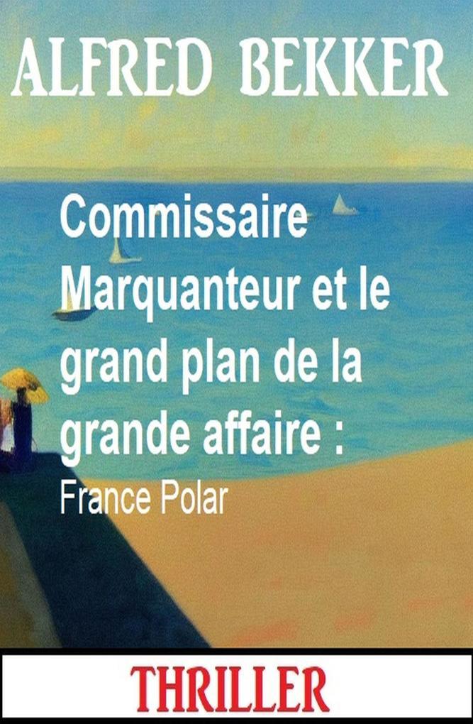 Commissaire Marquanteur et le grand plan de la grande affaire : France Polar