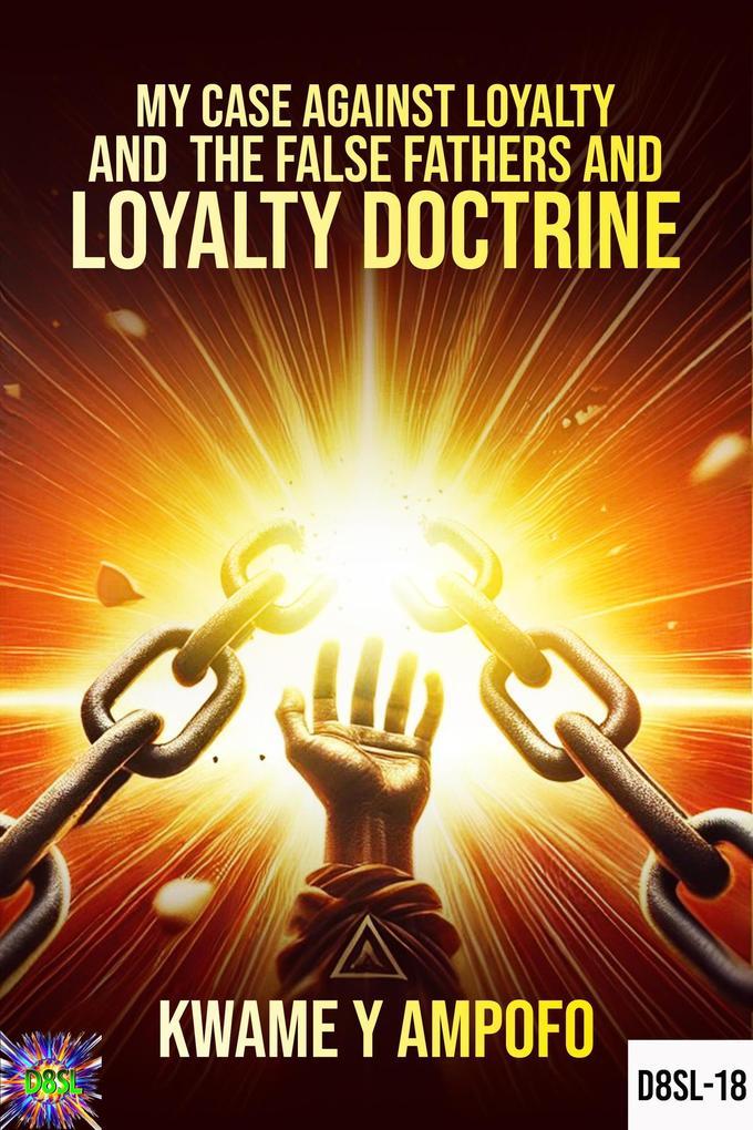 My Case Against Loyalty and the False Fathers and Loyalty Doctrine (December 8 Spiritual Liberation Series, #18)