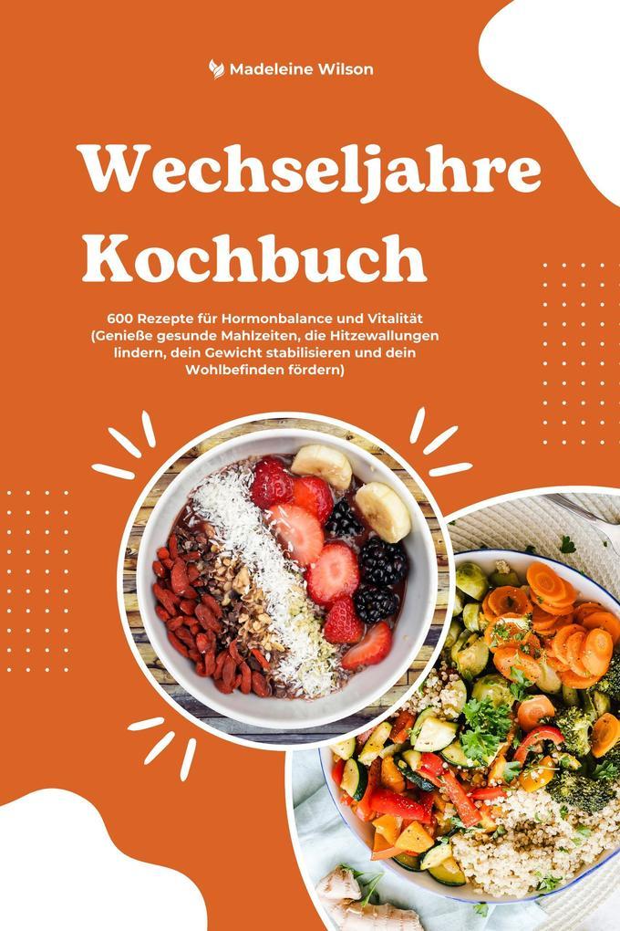 Wechseljahre Kochbuch: 600 Rezepte für Hormonbalance und Vitalität (Genieße gesunde Mahlzeiten, die Hitzewallungen lindern, dein Gewicht stabilisieren und dein Wohlbefinden fördern)