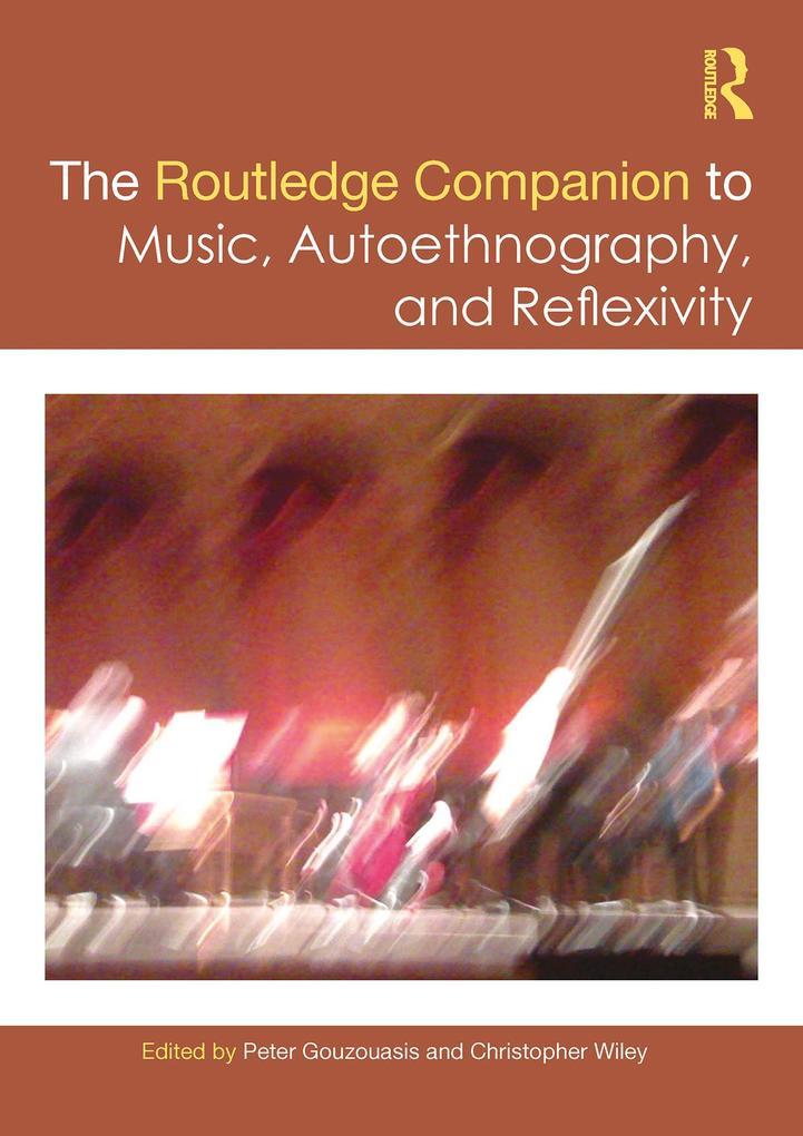 The Routledge Companion to Music, Autoethnography, and Reflexivity