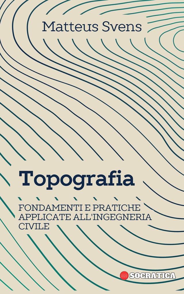 Topografia: Fondamenti E Pratiche Applicate All'ingegneria Civile (Principi Fondamentali in Ingegneria Civile)