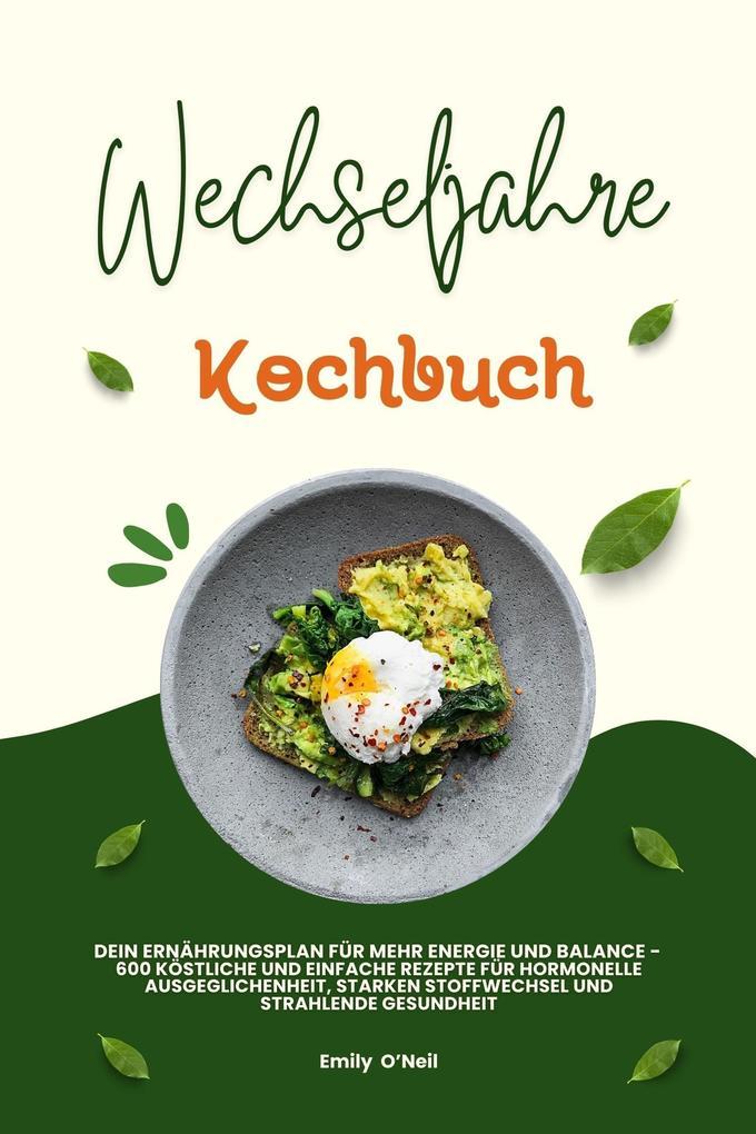 Wechseljahre Kochbuch: Dein Ernährungsplan für mehr Energie und Balance - 600 köstliche und einfache Rezepte für hormonelle Ausgeglichenheit, starken Stoffwechsel und strahlende Gesundheit