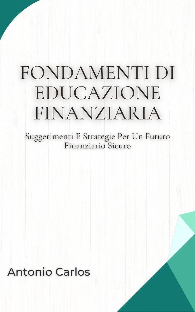 Fondamenti Di Educazione Finanziaria: Suggerimenti E Strategie Per Un Futuro Finanziario Sicuro