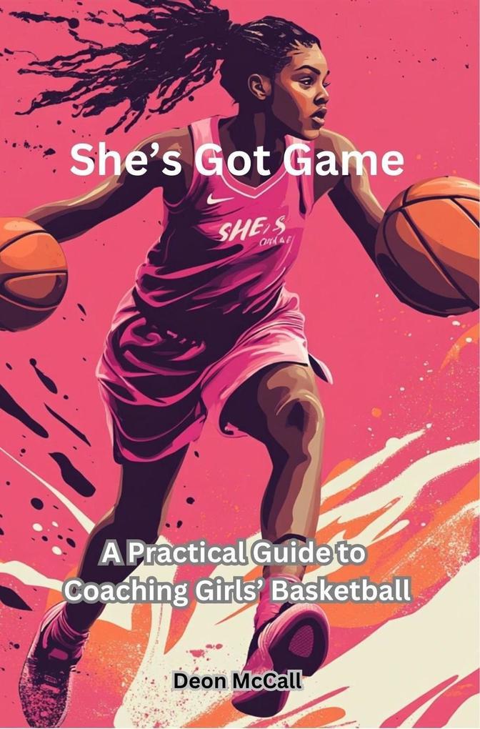 She's Got Game: A Practical Guide to Coaching Girls' Basketball