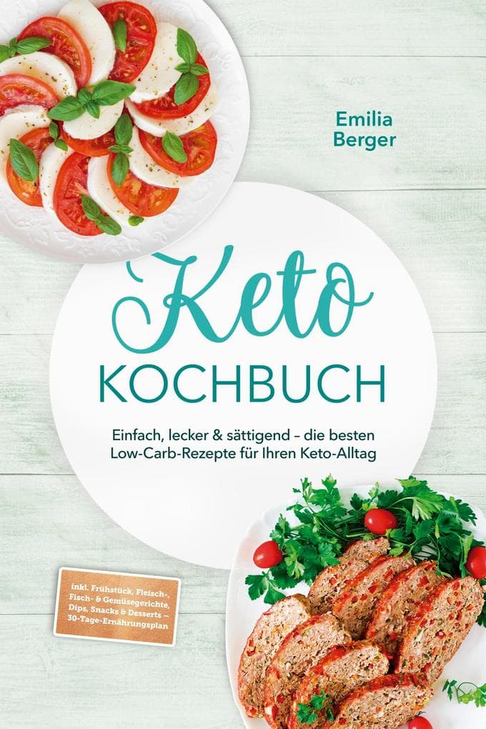 Keto Kochbuch: Einfach, lecker & sättigend - die besten Low-Carb-Rezepte für Ihren Keto-Alltag - inkl. Frühstück, Fleisch-, Fisch- & Gemüsegerichte, Dips, Snacks & Desserts - 30-Tage-Ernährungsplan