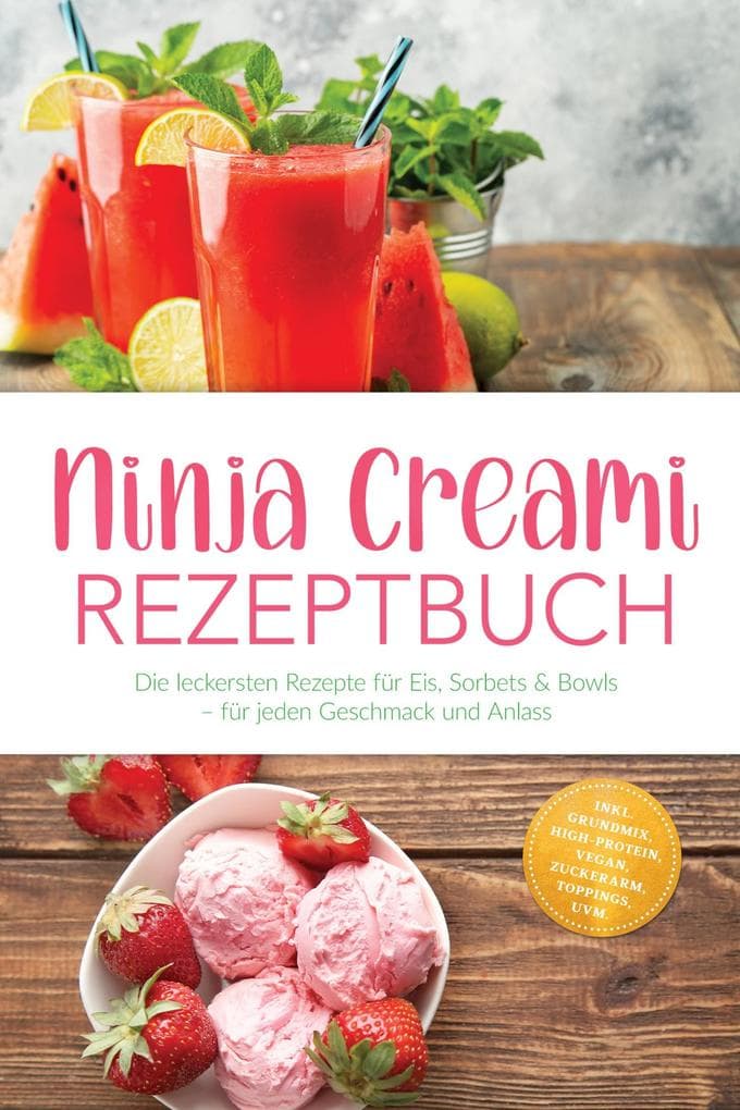 Ninja Creami Rezeptbuch: Die leckersten Rezepte für Eis, Sorbets & Bowls - für jeden Geschmack und Anlass - inkl. Grundmix, High-Protein, Vegan, Zuckerarm, Toppings, uvm.