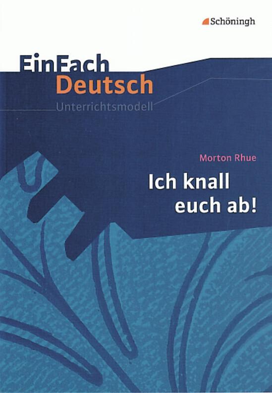 Morton Rhue: Ich knall euch ab!. EinFach Deutsch Unterrichtsmodelle