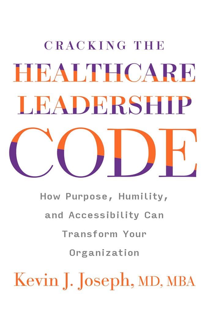 Cracking the Healthcare Leadership Code: How Purpose, Humility, and Accessibility Can Transform Your Organization