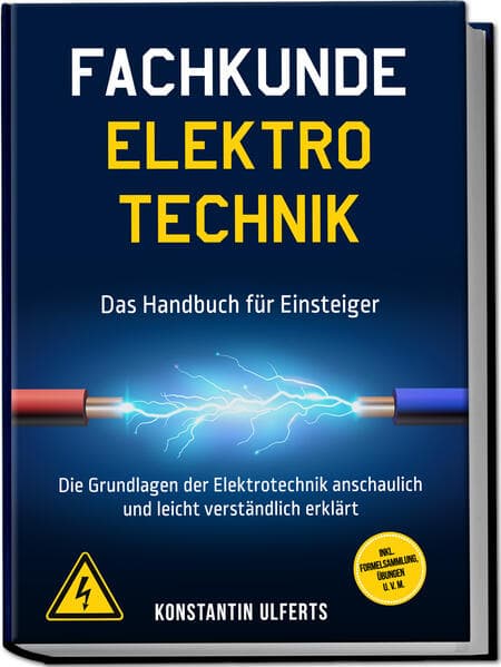 Fachkunde Elektrotechnik - Das Handbuch für Einsteiger: Die Grundlagen der Elektrotechnik anschaulich und leicht verständlich erklärt - inkl. Formelsammlung, Übungen u. v. m.