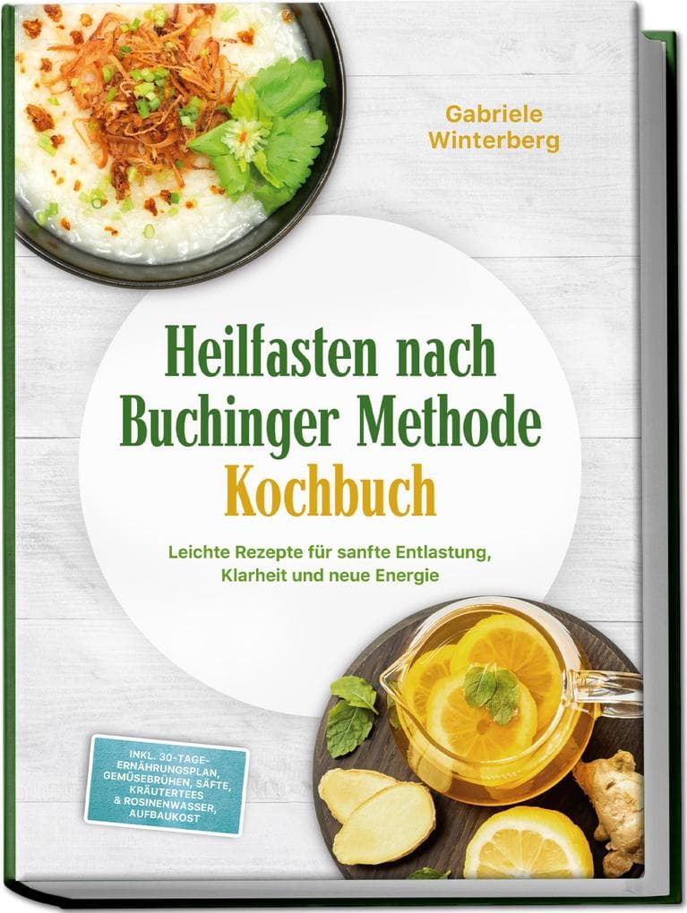 Heilfasten nach Buchinger Methode Kochbuch: Leichte Rezepte für sanfte Entlastung, Klarheit und neue Energie - inkl. 30-Tage-Ernährungsplan, Gemüsebrühen, Säfte, Kräutertees & Rosinenwasser, Aufbaukost