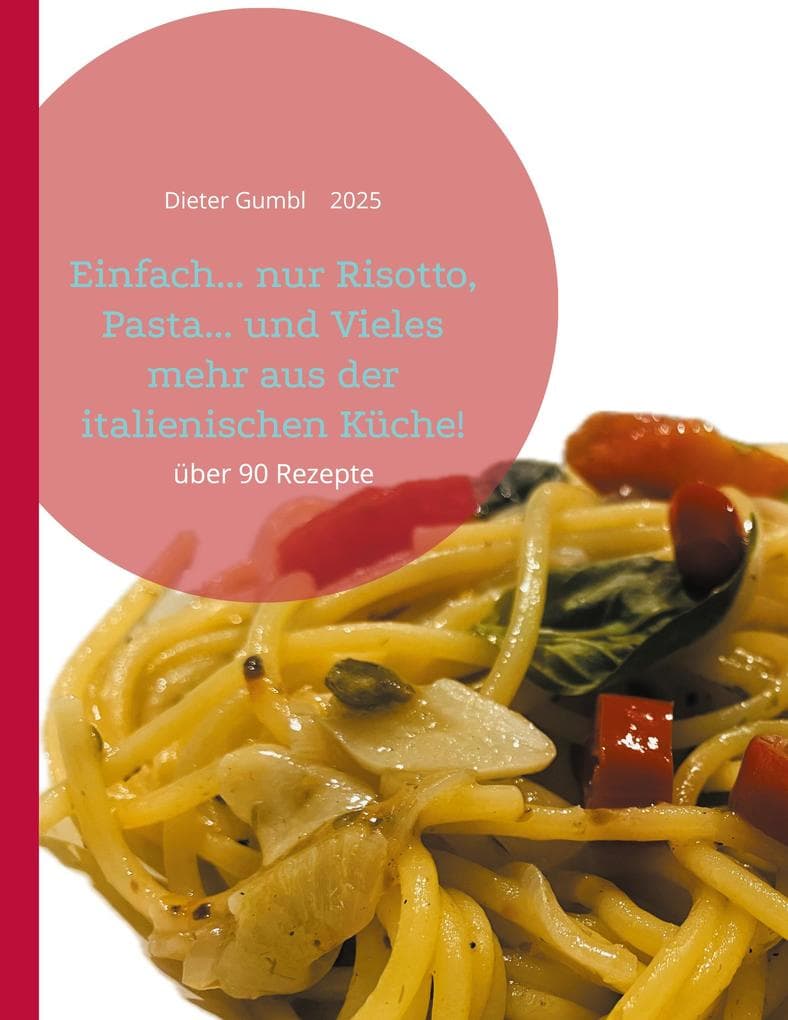 Einfach... nur Risotto, Pasta... und Vieles mehr aus der italienischen Küche!