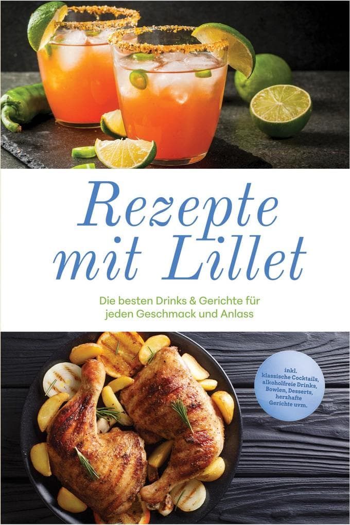 Rezepte mit Lillet: Die besten Drinks & Gerichte für jeden Geschmack und Anlass - inkl. klassische Cocktails, alkoholfreie Drinks, Bowlen, Desserts, herzhafte Gerichte uvm.