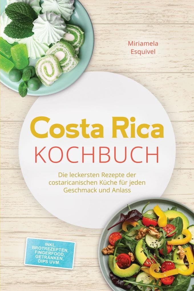 Costa Rica Kochbuch: Die leckersten Rezepte der costaricanischen Küche für jeden Geschmack und Anlass - inkl. Brotrezepten, Fingerfood, Getränken, Dips uvm.