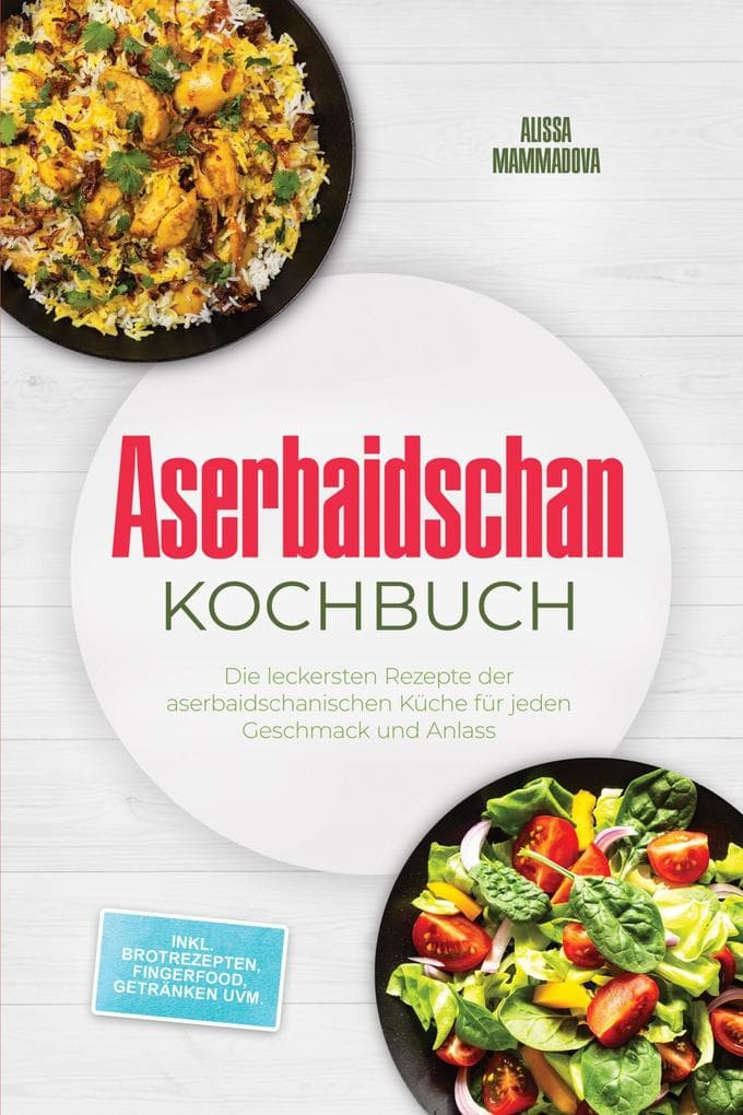 Aserbaidschan Kochbuch: Die leckersten Rezepte der aserbaidschanischen Küche für jeden Geschmack und Anlass - inkl. Brotrezepten, Fingerfood, Getränken uvm.