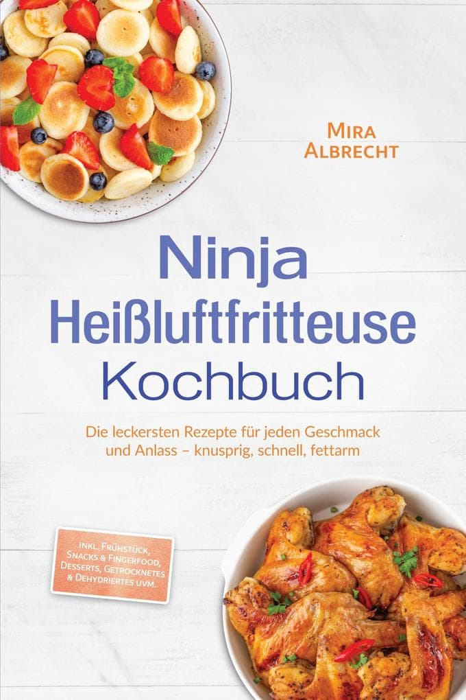 Ninja Heißluftfritteuse Kochbuch: Die leckersten Rezepte für jeden Geschmack und Anlass - knusprig, schnell, fettarm - inkl. Frühstück, Snacks & Fingerfood, Desserts, Getrocknetes & Dehydriertes uvm.