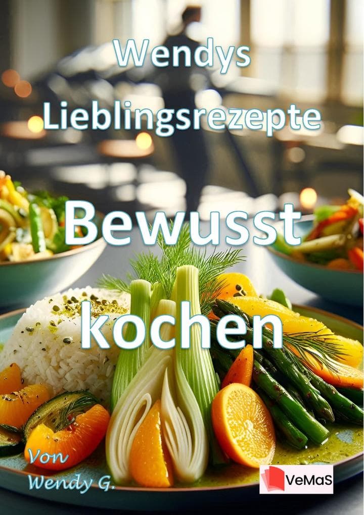 Wendys Lieblingsrezepte - Bewusst kochen