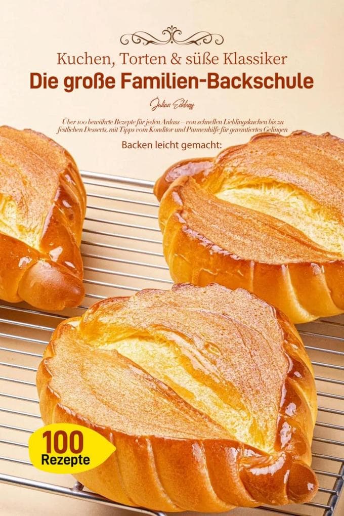 Backen leicht gemacht: Kuchen, Torten & süße Klassiker - Die große Familien-Backschule