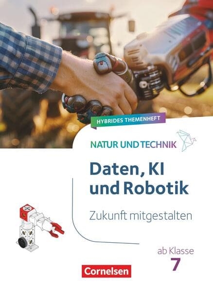 Natur und Technik ab Klasse 7 - Zukunft mitgestalten - Daten, KI und Robotik - Hybrides Themenheft