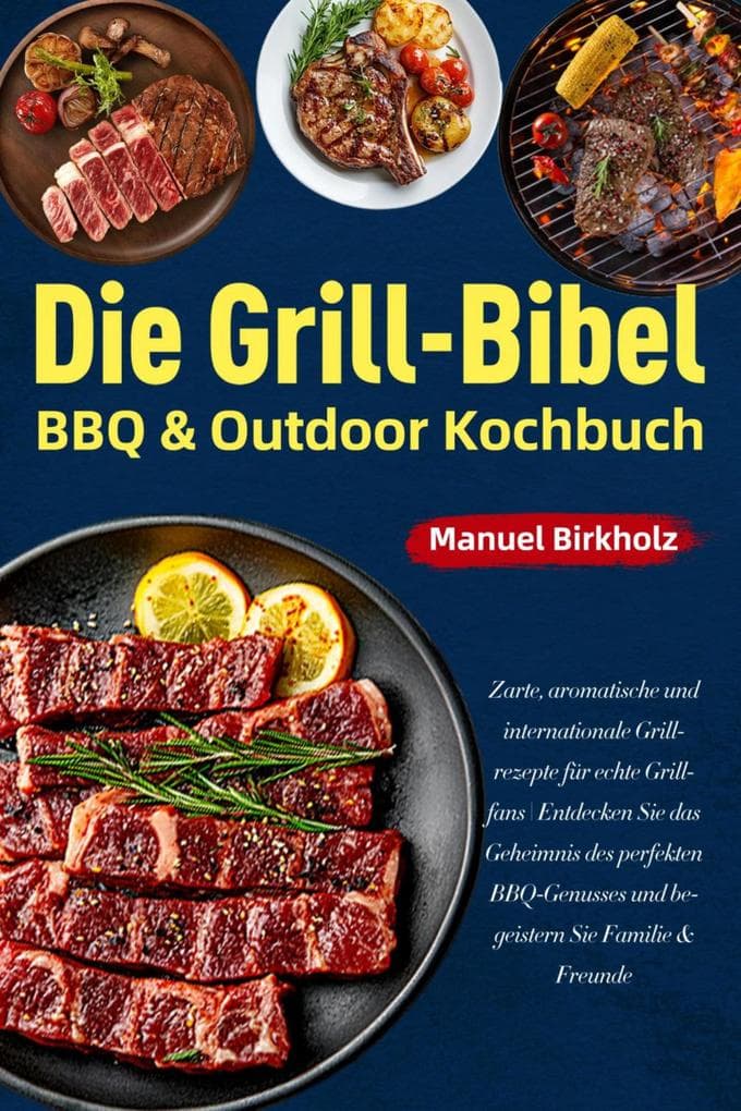 Die Grill-Bibel . BBQ & Outdoor Kochbuch