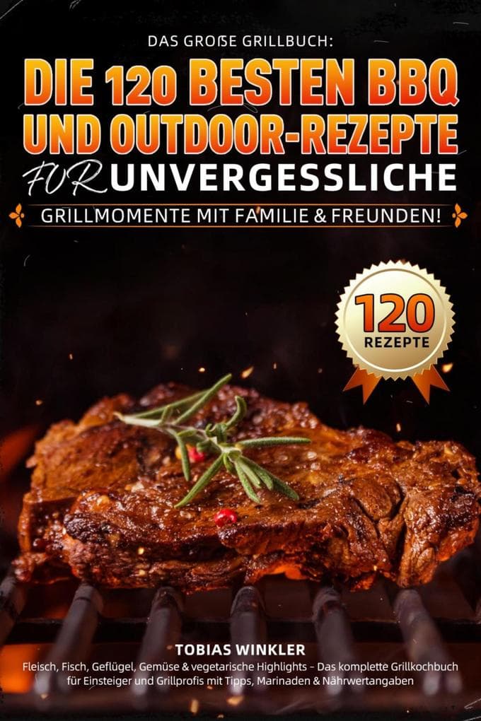 Das große Grillbuch: Die 120 besten BBQ- und Outdoor-Rezepte für unvergessliche Grillmomente mit Familie & Freunden!