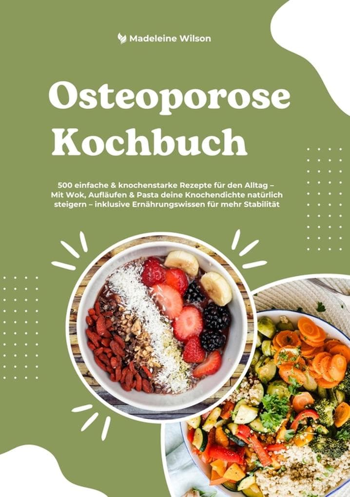 Osteoporose Kochbuch: 500 einfache & knochenstarke Rezepte für den Alltag - Mit Wok, Aufläufen & Pasta deine Knochendichte natürlich steigern - inklusive Ernährungswissen für mehr Stabilität