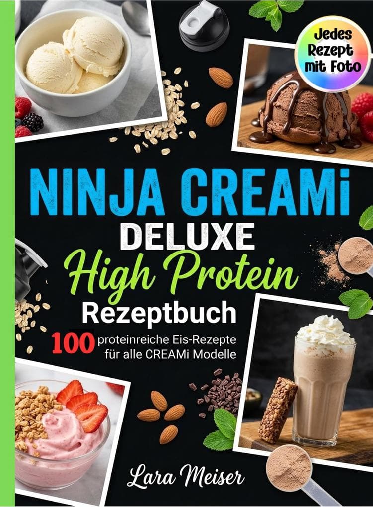 Ninja Creami Deluxe High Protein Rezeptbuch- 100 proteinreiche Eis-Rezepte für alle Creami Modelle. Jedes Rezept mit Foto.