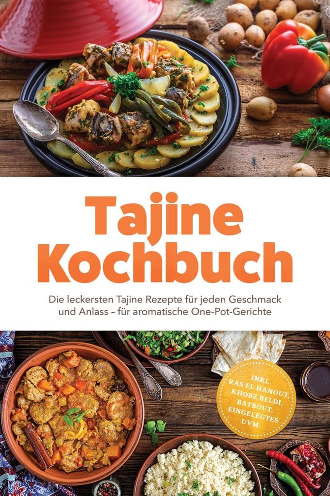 Tajine Kochbuch: Die leckersten Tajine Rezepte für jeden Geschmack und Anlass - für aromatische One-Pot-Gerichte - inkl. Ras el Hanout, Khobz Beldi, Batbout, Eingelegtes uvm.