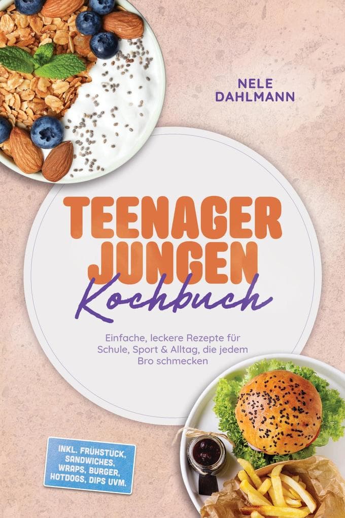 Teenager Jungen Kochbuch: Einfache, leckere Rezepte für Schule, Sport & Alltag, die jedem Bro schmecken - inkl. Frühstück, Sandwiches, Wraps, Burger, Hotdogs, Dips uvm.