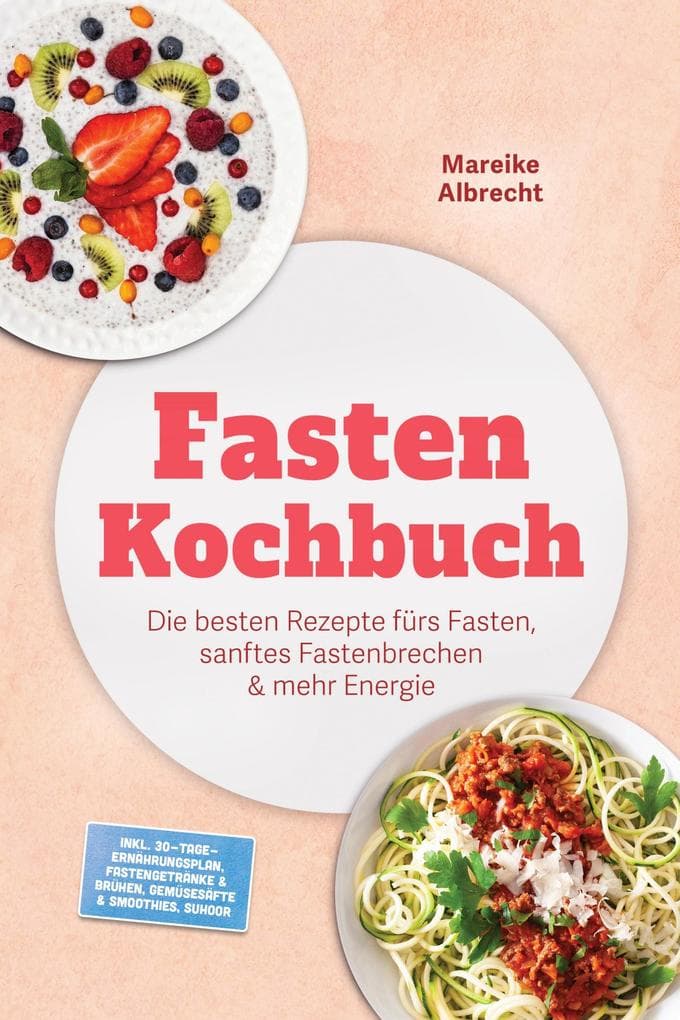 Fasten Kochbuch: Die besten Rezepte fürs Fasten, sanftes Fastenbrechen & mehr Energie - inkl. 30-Tage-Ernährungsplan, Fastengetränke & Brühen, Gemüsesäfte & Smoothies, Suhoor