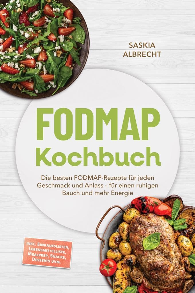 FODMAP Kochbuch: Die besten FODMAP-Rezepte für jeden Geschmack und Anlass - für einen ruhigen Bauch und mehr Energie - inkl. Einkaufslisten, Lebensmittelliste, Mealprep, Snacks, Desserts uvm.