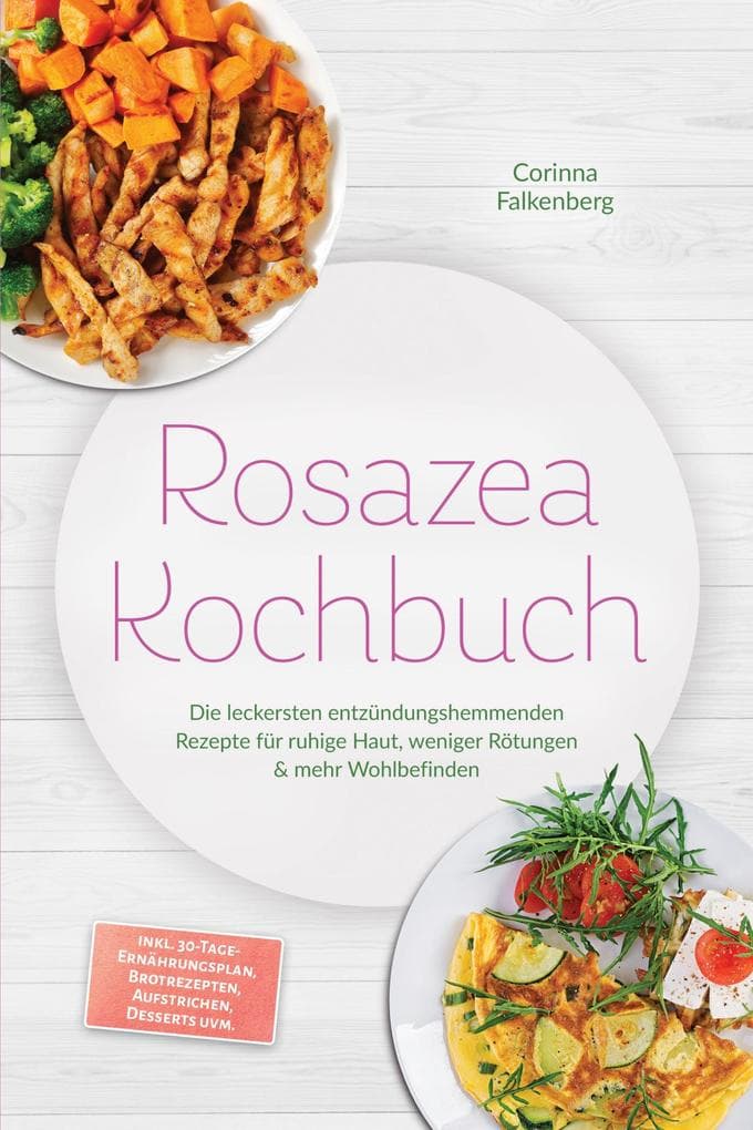 Rosazea Kochbuch: Die leckersten entzündungshemmenden Rezepte für ruhige Haut, weniger Rötungen & mehr Wohlbefinden - inkl. 30-Tage-Ernährungsplan, Brotrezepten, Aufstrichen, Desserts uvm.
