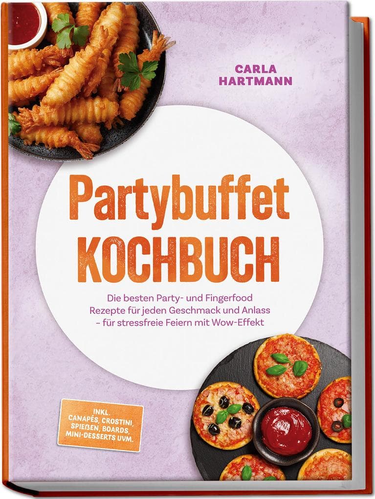 Partybuffet Kochbuch: Die besten Party- und Fingerfood Rezepte für jeden Geschmack und Anlass - für stressfreie Feiern mit Wow-Effekt - inkl. Canapés, Crostini, Spießen, Boards, Mini-Desserts uvm.