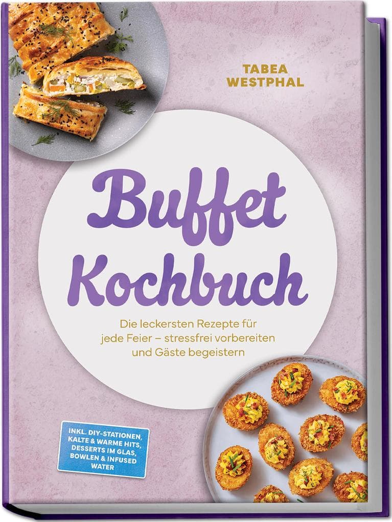 Buffet Kochbuch: Die leckersten Rezepte für jede Feier - stressfrei vorbereiten und Gäste begeistern - inkl. DIY-Stationen, kalte & warme Hits, Desserts im Glas, Bowlen & Infused Water