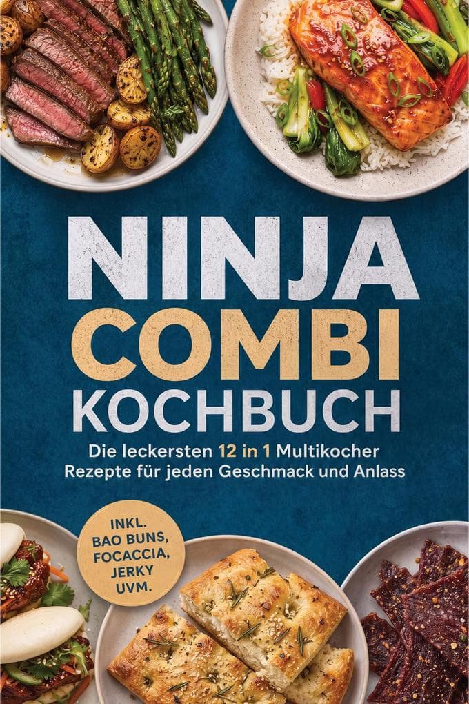 Ninja Combi Kochbuch: Die leckersten 12 in 1 Multikocher Rezepte für jeden Geschmack und Anlass - inkl. Bao Buns, Focaccia, Jerky uvm.