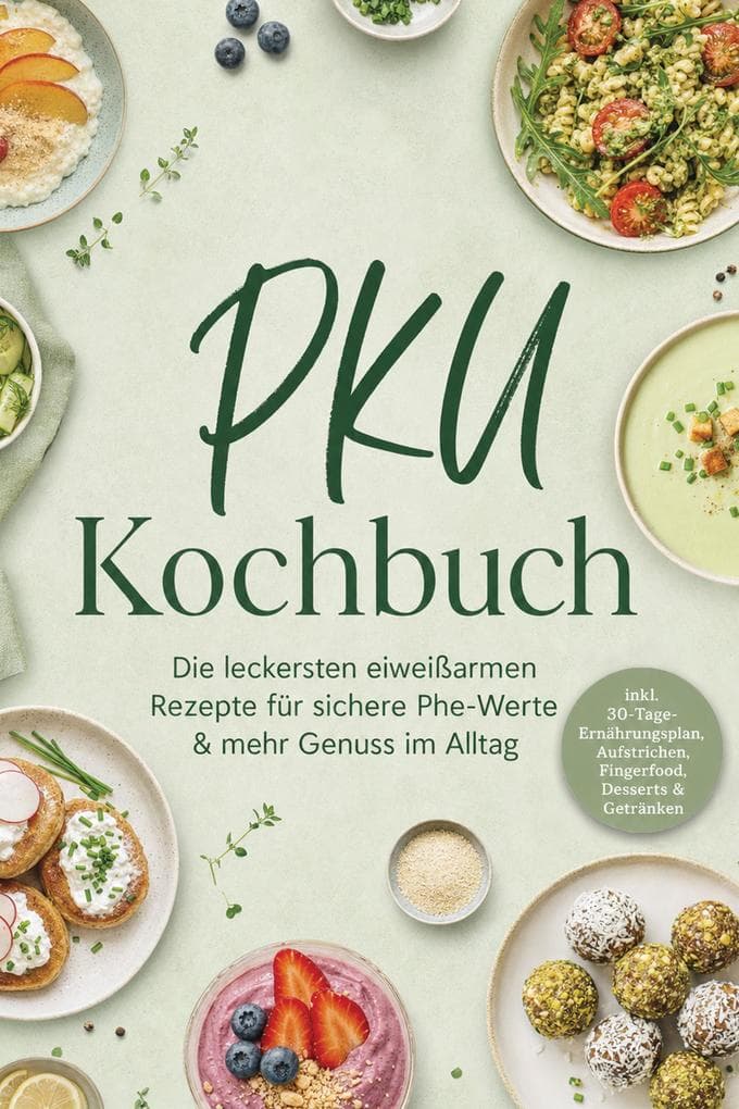 PKU Kochbuch: Die leckersten eiweißarmen Rezepte für sichere Phe-Werte & mehr Genuss im Alltag - inkl. 30-Tage-Ernährungsplan, Aufstrichen, Fingerfood, Desserts & Getränken