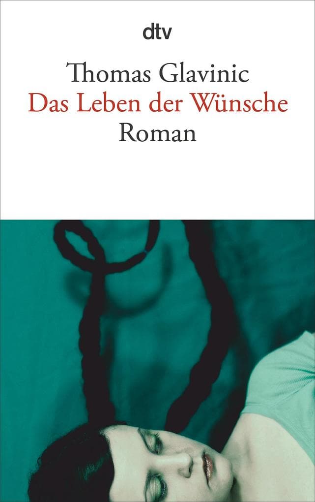 Thomas Glavinic: Das Leben der Wünsche