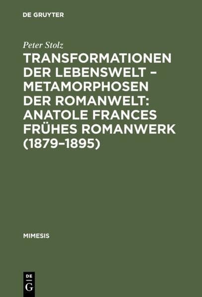 Transformationen der Lebenswelt - Metamorphosen der Romanwelt: Anatole Frances frühes Romanwerk (1879-1895)