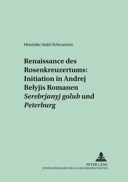 Renaissance des Rosenkreuzertums: Initiation in Andrej Belyjs Romanen "Serebrjanyj golub'" und "Pete