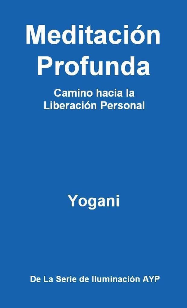 Meditación Profunda - Camino hacia la Liberación Personal (La Serie de Iluminación AYP, #1)