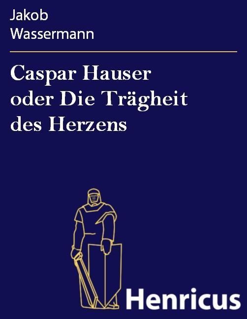 Caspar Hauser oder Die Trägheit des Herzens