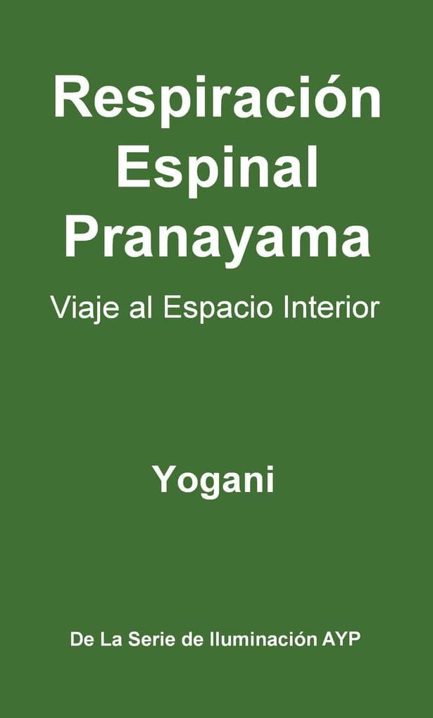 Respiración Espinal Pranayama - Viaje al Espacio Interior (La Serie de Iluminación AYP, #2)