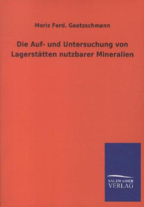 Die Auf- und Untersuchung von Lagerstätten nutzbarer Mineralien