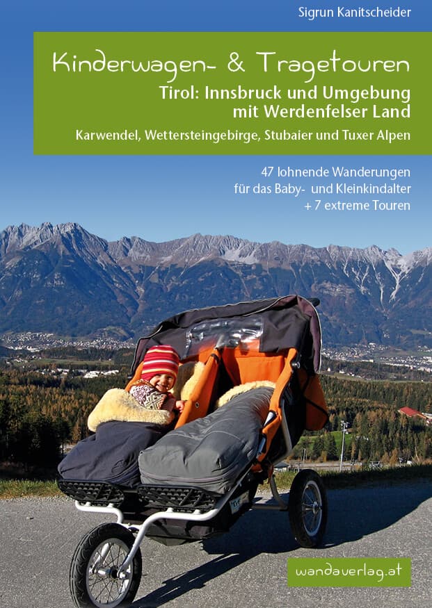 Kinderwagen-Wanderungen Tirol: Innsbruck und Umgebung mit Werdenfelser Land Karwendel, Wettersteingebirge, Stubaier und Tuxer Alpen