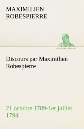 Discours par Maximilien Robespierre 21 octobre 1789-1er juillet 1794