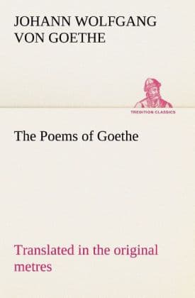 The Poems of Goethe Translated in the original metres