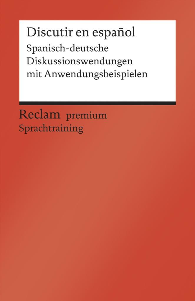 Discutir en español. Spanisch-deutsche Diskussionswendungen mit Anwendungsbeispielen. B1-B2 (GER)